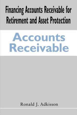 Financing Accounts Receivable for Retirement and Asset Protection de Ronald J. Adkisson