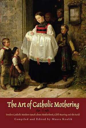 The Art of Catholic Mothering de Maura Koulik