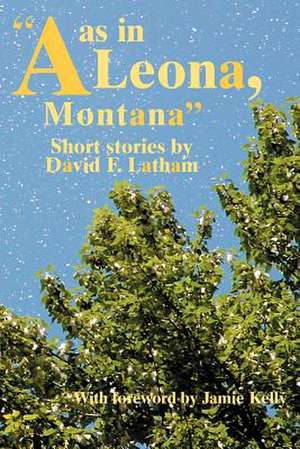 A as in Leona, Montana de David F. Latham