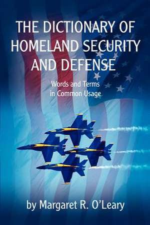 The Dictionary of Homeland Security and Defense de Margaret R. O'Leary