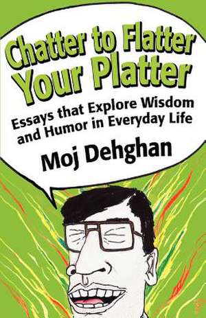 Chatter to Flatter Your Platter de Moj Dehghan