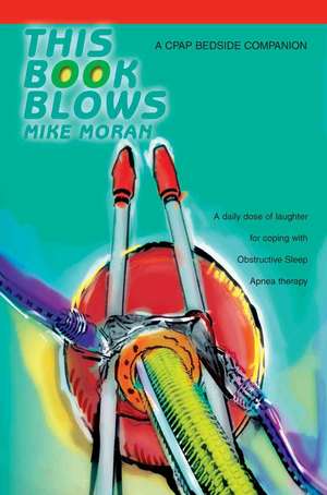 This Book Blows: A Cpap Bedside Companion de Mike Moran