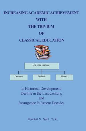 Increasing Academic Achievement with the Trivium of Classical Education de Randall Hart