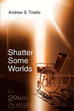 Shatter Some Worlds de Andrew S. Tirado