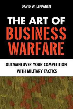 The Art of Business Warfare de David W. Leppanen