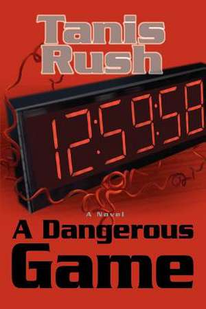 A Dangerous Game de Tanis Rush