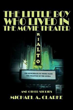 The Little Boy Who Lived in the Movie Theater de Michael A. Clarke