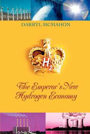 The Emperor's New Hydrogen Economy de Darryl McMahon