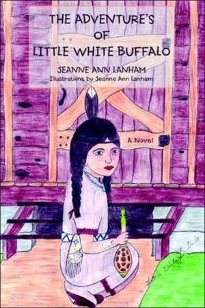 The Adventure's of Little White Buffalo de Jeanne Ann Lanham