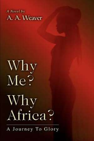 Why Me? Why Africa? de A. A. Weaver