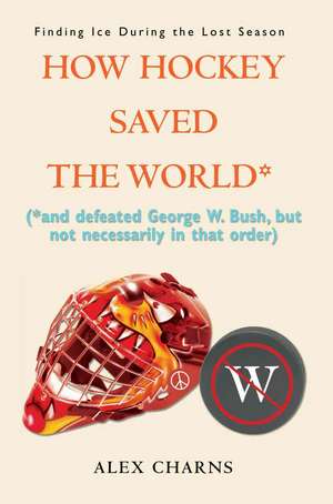 How Hockey Saved the World* de Alex Charns