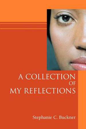 A Collection of My Reflections de Stephanie C. Buckner