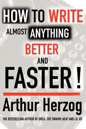 How to Write Almost Anything Better and Faster! de Arthur Herzog