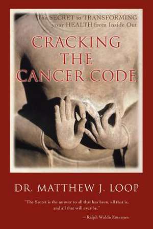 Cracking the Cancer Code de Matthew J. Loop