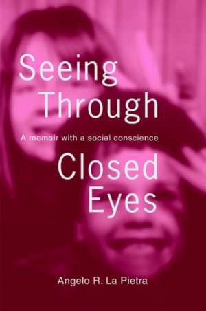 Seeing Through Closed Eyes de Angelo R. La Pietra