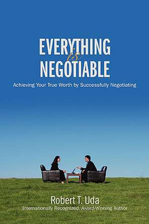 Everything Is Negotiable de Robert T. Uda