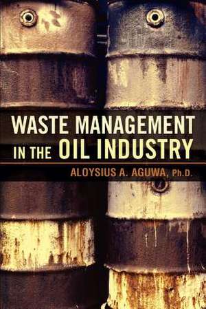 Waste Management in the Oil Industry de Aloysius A. Aguwa