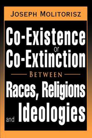 Co-Existence or Co-Extinction Between Races, Religions and Ideologies de Joseph Molitorisz