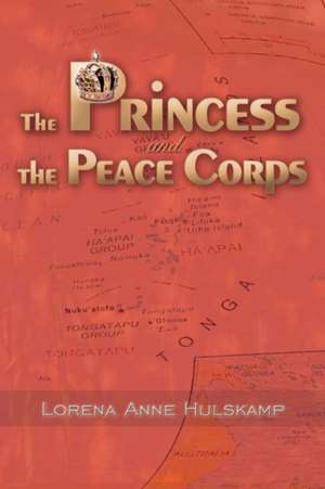 The Princess and the Peace Corps de Lorena Anne Hulskamp