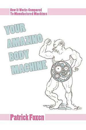 Your Amazing Body Machine de Patrick T. Foxen