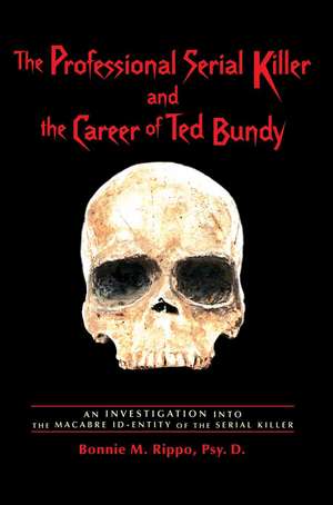 The Professional Serial Killer and the Career of Ted Bundy de Bonnie M. Rippo