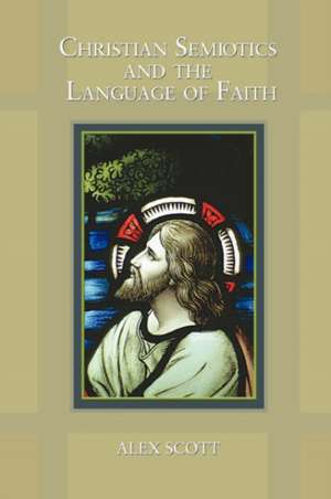 Christian Semiotics and the Language of Faith de Alex Scott