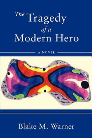 The Tragedy of a Modern Hero de Blake Matthew Warner