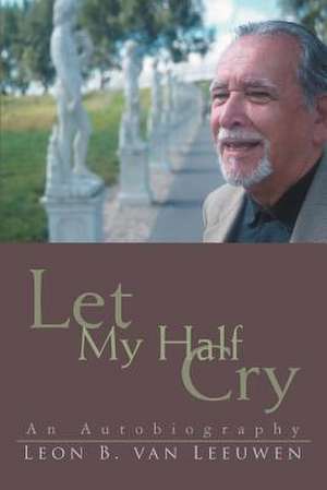 Let My Half Cry de Leon B. Van Leeuwen