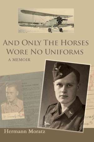 And Only the Horses Wore No Uniforms de Hermann Moratz