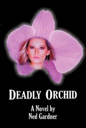 Deadly Orchid de Ned Gardner