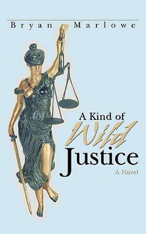 A Kind of Wild Justice de Bryan Marlowe