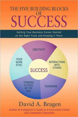 The Five Building Blocks of Success de David A. Bragen