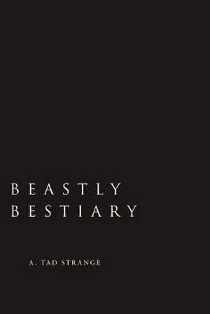 Beastly Bestiary de A. Tad Strange