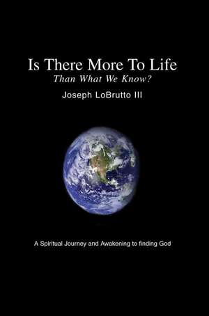 Is There More to Life Than What We Know? de Joseph III Lobrutto