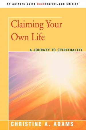 Claiming Your Own Life de Christine A. Adams