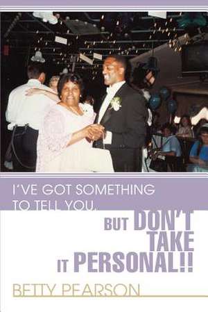 I've Got Something to Tell You, But Don't Take It Personal!! de Betty Pearson