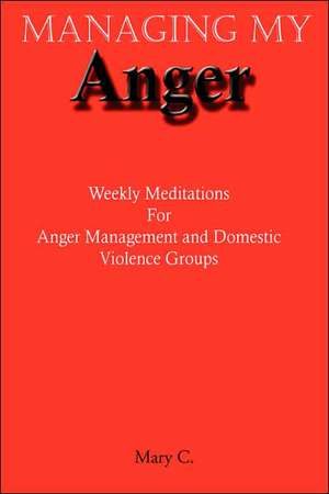 Managing My Anger: Weekly Meditations for Anger Management and Domestic Violence Groups de Mary Clark