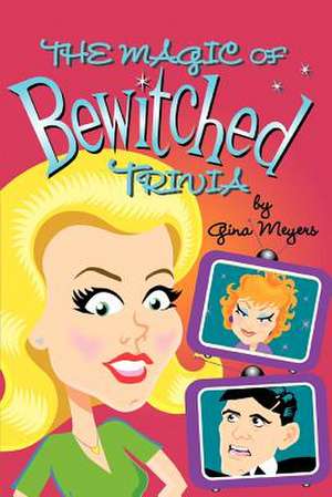 The Magic of Bewitched Trivia de Gina Marie Meyers