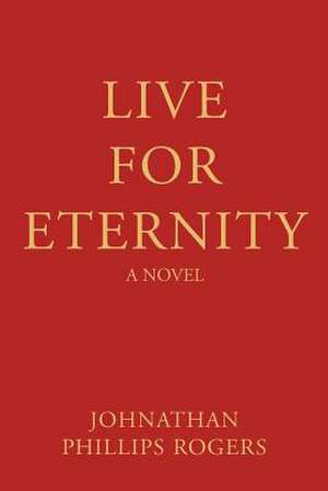 Live for Eternity de Johnathan Phillips Rogers