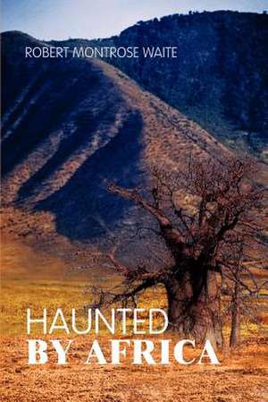 Haunted by Africa de Robert Montrose Waite