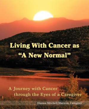 Living with Cancer as a New Normal de Dianna Mitchell Marston