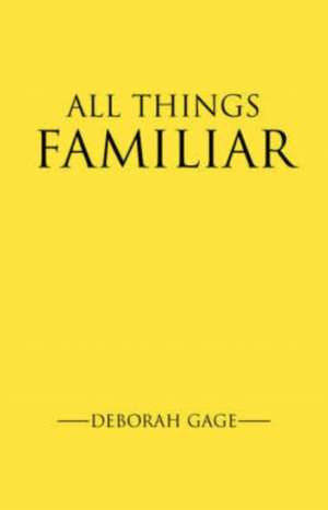 All Things Familiar de Deborah H. Gage