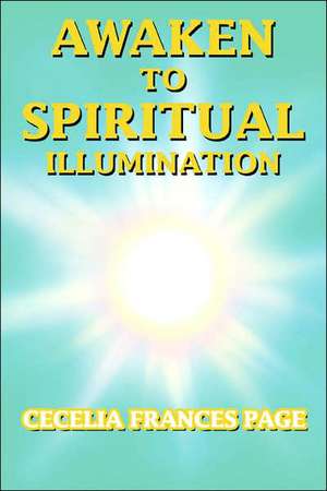 Awaken to Spiritual Illumination de Cecelia Frances Page