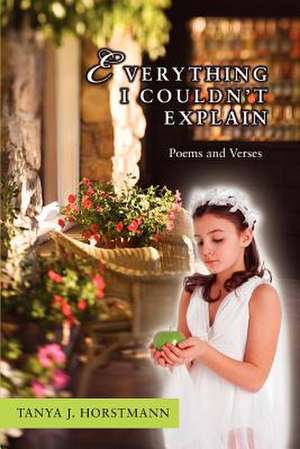 Everything I Couldn't Explain de Tanya J. Horstmann