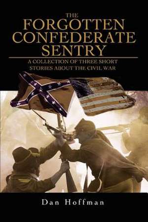 The Forgotten Confederate Sentry de Dan Hoffman