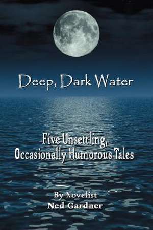 Deep, Dark Water de Ned Gardner