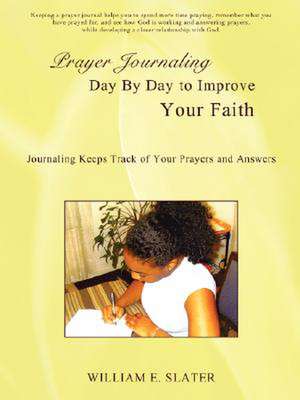 Prayer Journaling Day by Day to Improve Your Faith de William E. Slater