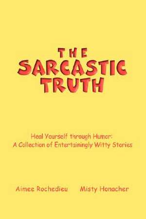 The Sarcastic Truth de Aimee Rochedieu