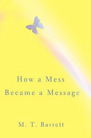 How a Mess Became a Message de M. T. Barrett