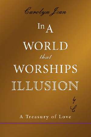 In a World That Worships Illusion de Carolyn Jean